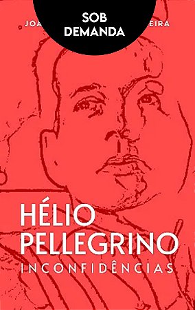 HÉLIO PELLEGRINO : INCONFIDÊNCIAS