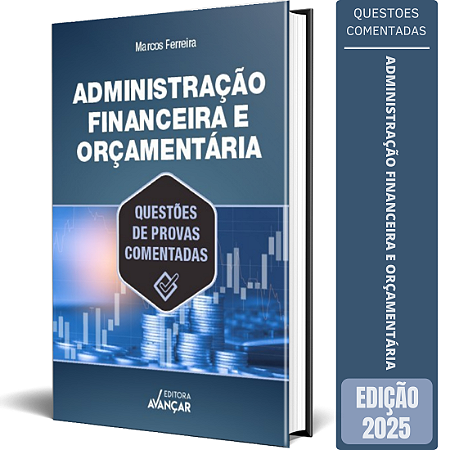 Administração Financeira e Orçamentária 2025 - Questões de Provas Comentadas para Concursos Públicos