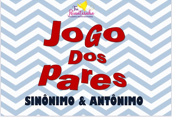 Jogo dos Pares- Sinônimo & Antônimo
