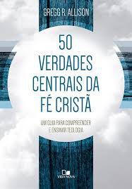 50 verdades centrais da fé cristã / G. R. Allison
