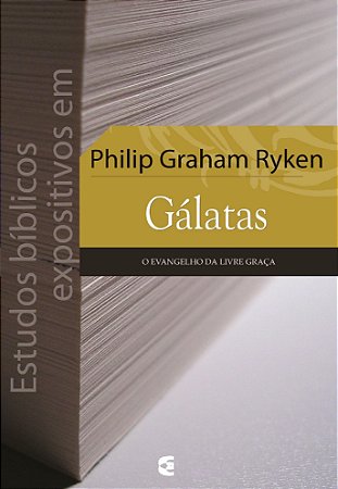 Estudos Bíblicos Expositivos em Gálatas / Philip Graham Ryken