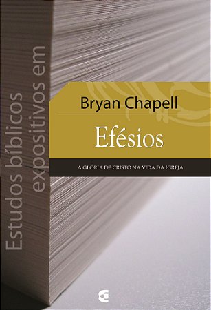 Estudos Bíblicos Expositivos em Efésios / Bryan Chapell