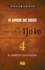 Primeira João Vol. 4 - O Amor de Deus / D. M. Lloyd-Jones