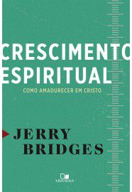 Crescimento espiritual: como amadurecer em Cristo / Jerry Bridges