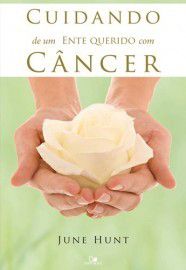 Cuidando de um ente querido com câncer / June Hunt