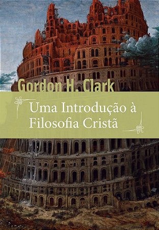 Uma Introdução à Filosofia Cristã / Gordon H. Clark