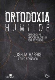 Ortodoxia Humilde / Joshua Harris & Eric Stanford