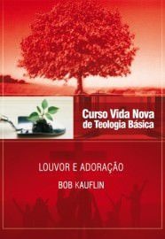Curso Básico de Teologia - Vol. 11 - Louvor e Adoração / Bob Kauflin