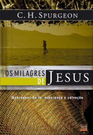 Os Milagres de Jesus - Vol. 1: mensagens de fé, esperança e salvação / C. H. Spurgeon