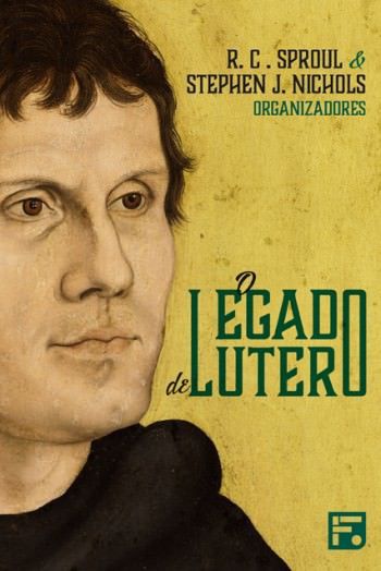 O legado de Lutero / R. C. Sproul & Stephen Nichols