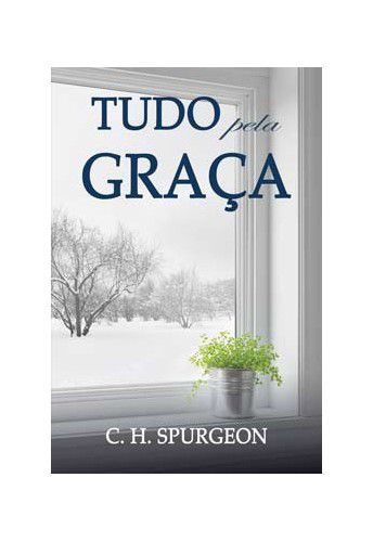 Tudo pela Graça / C. H. Spurgeon