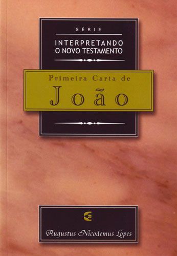 Série Interpretando o Novo Testamento: Primeira Carta de João / Augustus Nicodemus Lopes