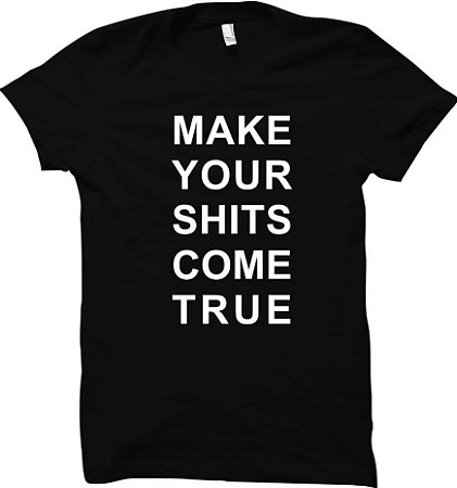 Camiseta Make your shits come true