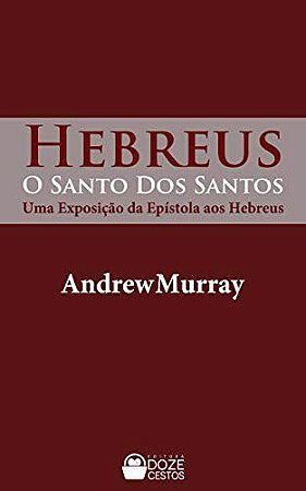 O Santo dos Santos: uma exposição da Epístola aos Hebreus - Andrew Murray
