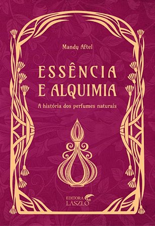 Ed. Laszlo Livro Essência e Alquimia - A História dos Perfumes Naturais