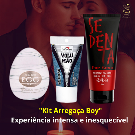 "Kit Arregaça Boy" Experiência intensa e inesquecível para o boy!