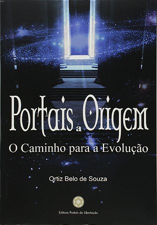 LIVRO - PORTAIS A ORIGEM O CAMINHO PARA A EVOLUÇÃO - ORTIZ BELO DE SOUZA