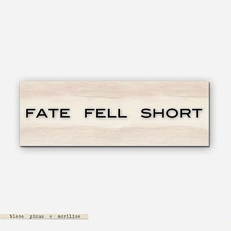 Bloco Pinus e Acrílico - Fate Fell Short