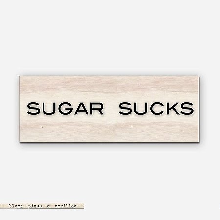 Bloco Pinus e Acrílico - Sugar Sucks