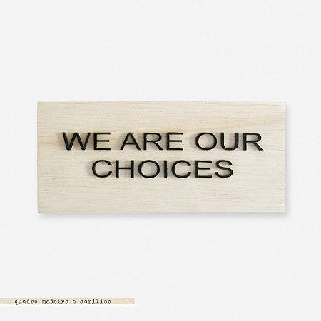 Bloco Pinus e Acrílico - We are our choices