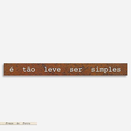 Frase de ferro  - É tão leve ser simples
