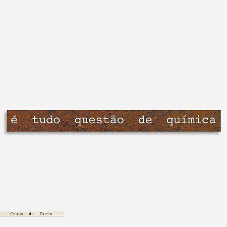 Frase de ferro - É tudo questão de química