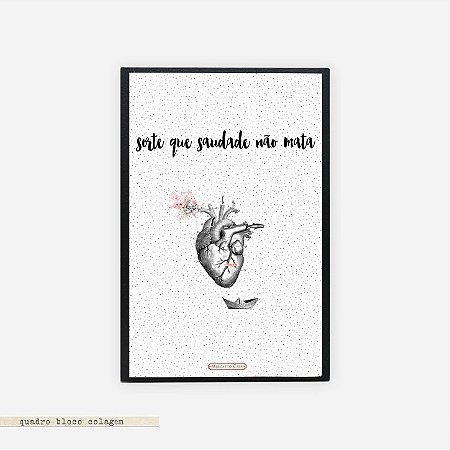 Quadro Colagem Bloco - Sorte que Saudade não mata