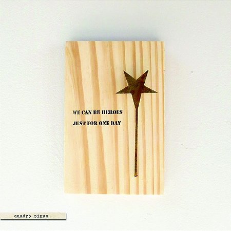 Quadro Pinus P – We can be heroes just for one day
