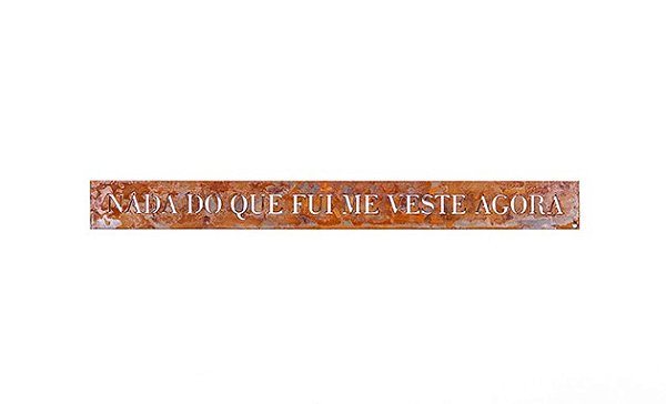 Frase de Ferro vazada - Nada do que fui me veste agora