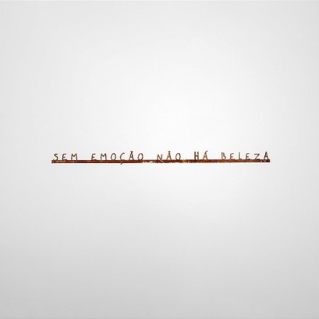 FRASE DE FERRO - SEM EMOÇÃO NÃO HÁ BELEZA
