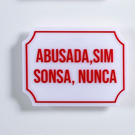 Placa Etiqueta Acrilica - Abusada, Sim Sonsa, Nunca