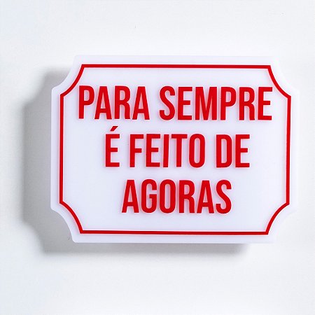 Placa Etiqueta Acrilica - Para Sempre é feito de agoras