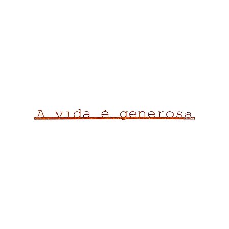 Frase de Ferro - A vida é generosa