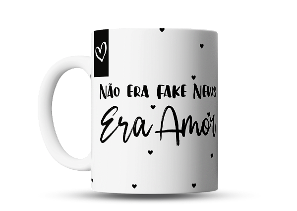 Caneca Não era Fake News, Era AMOR