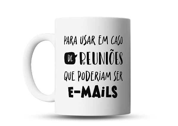 Caneca divertida Para usar em caso de reuniões que poderiam ser E-mail