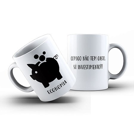 Caneca de café Economia, Comigo não tem Gasto, só Investimento!!!