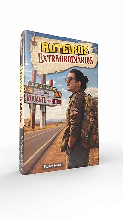 Roteiros Extraordinários - Diário de Bordo de Um Viajante Sem Filtro