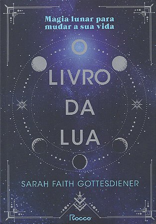 O livro da Lua: Magia lunar para mudar a sua vida