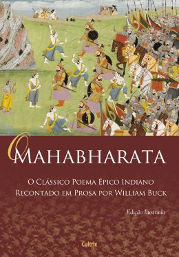 O MAHABHARATA - NOVA EDIÇÃO - O CLÁSSICO POEMA ÉPICO INDIANO RECONTADO EM PROSA POR WILLIAM BUCK