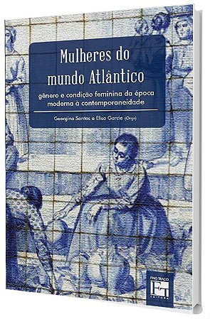 Mulheres do Mundo Atlântico: gênero e condição feminina da época moderna à contemporaneidade