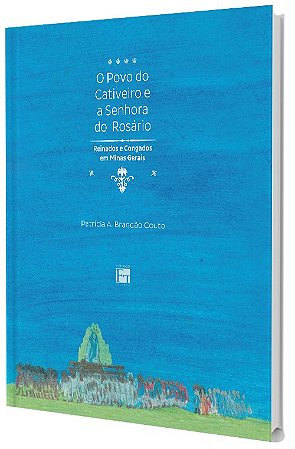 O povo do cativeiro e a Senhora do Rosário: Reinados e Congados em Minas Gerais