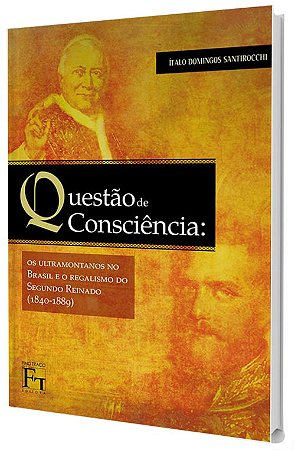 Questão de Consciência: Os ultramontanos no Brasil e o regalismo do segundo reinando (1840-1889)