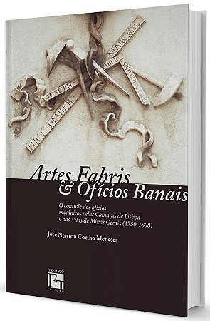Artes Fabris e Ofícios Banais: O controle dos ofícios mecânicos pelas câmaras de Lisboa e das vilas de Minas Gerais (1750 - 1808)