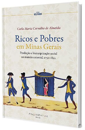 Ricos e Pobres em Minas Gerais: Produção e hierarquização social no mundo colonial (1750 - 1822)