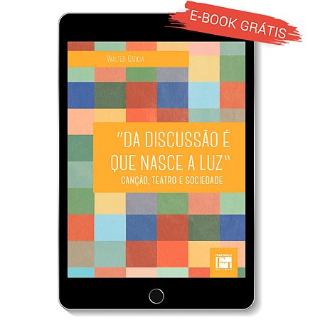 E-book ""Da Discussão é que Nasce a Luz": canção, teatro e sociedade"