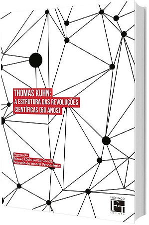 Thomas Kuhn: A Estrutura Das Revoluções Científicas (50 Anos)