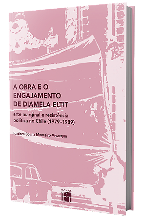 A Obra e o Engajamento de Diamela Eltit: arte marginal e resistência política no Chile (1979-1989)