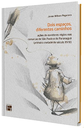 DOIS ESPAÇOS, DIFERENTES CAMINHOS: ações de ouvidores régios nas comarcas de São Paulo e de Paranaguá (primeira metade do século XVII)