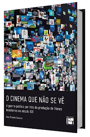 O CINEMA QUE NÃO SE VÊ: a guerra política por trás da produção de filmes brasileiros no século XXI