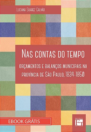 E-book "Nas Contas do Tempo: orçamentos e balanços municipais na província de São Paulo, 1834-1850"